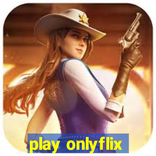 play onlyflix